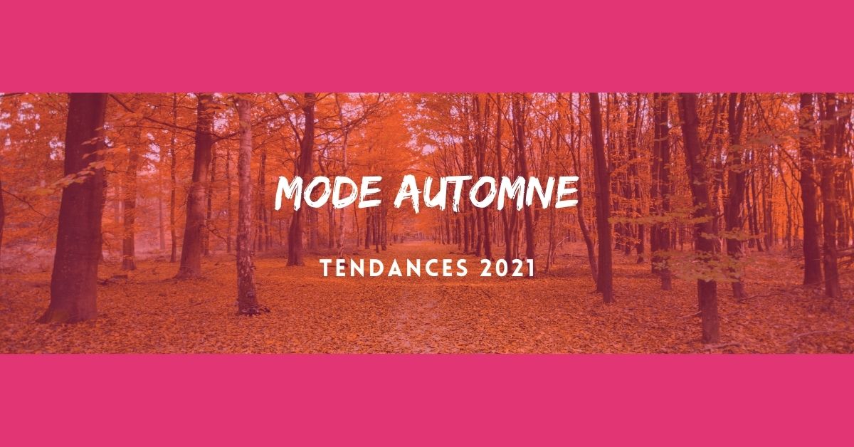 LES TENDANCES AUTOMNALES 2021